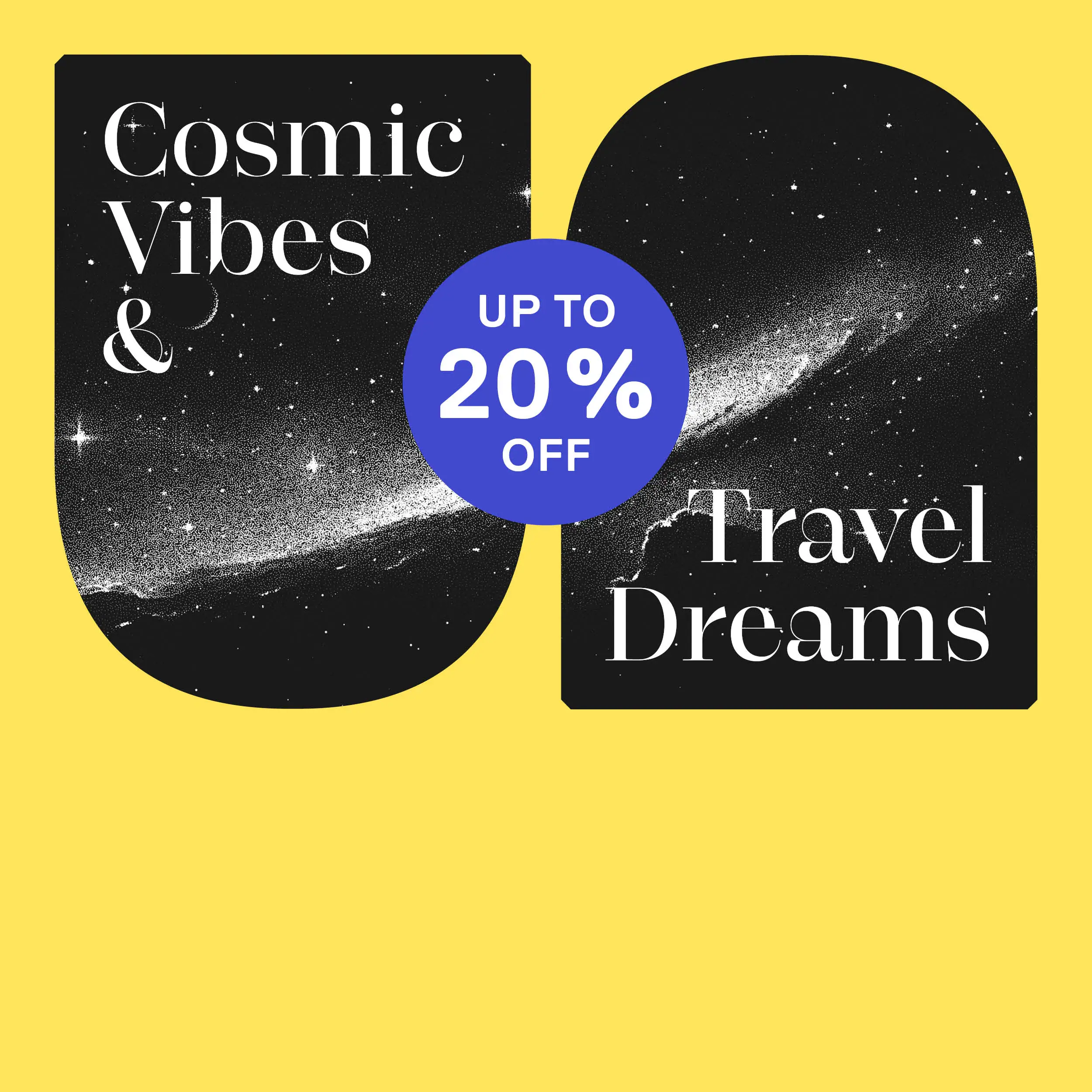 Cosmic Vibes & Travel Dreams UP TO 20% OFF